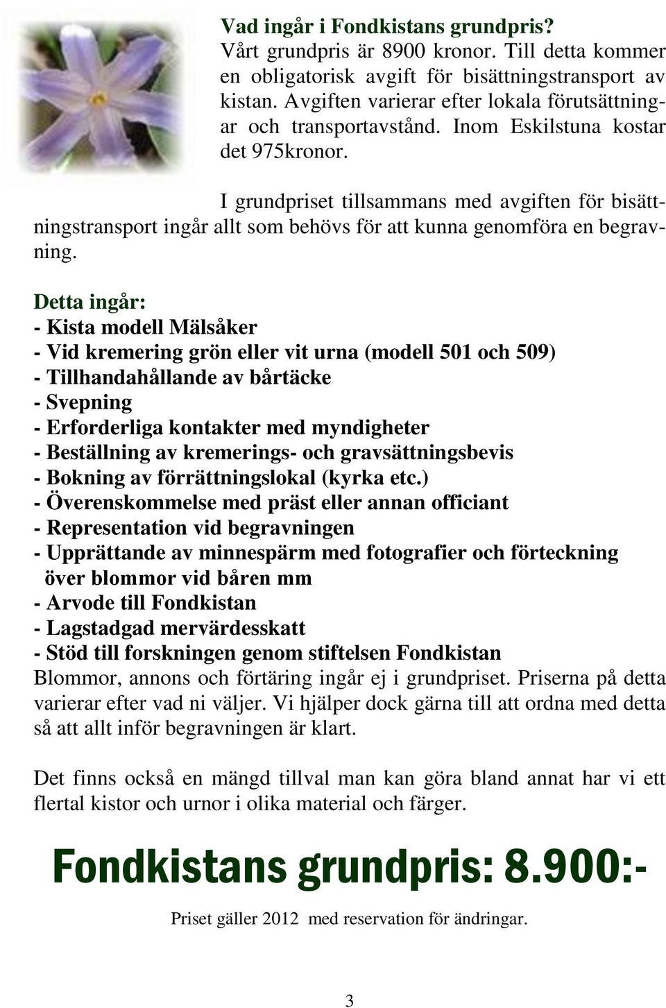 I grundpriset tillsammans med avgiften för bisättningstransport ingår allt som behövs för att kunna genomföra en begravning.