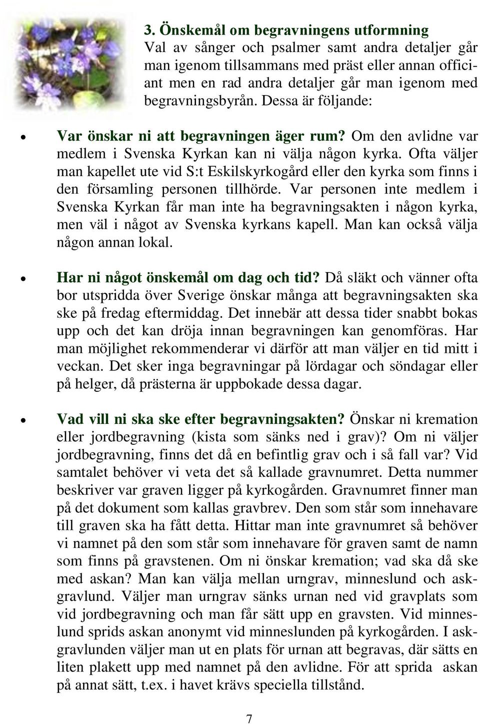 Ofta väljer man kapellet ute vid S:t Eskilskyrkogård eller den kyrka som finns i den församling personen tillhörde.