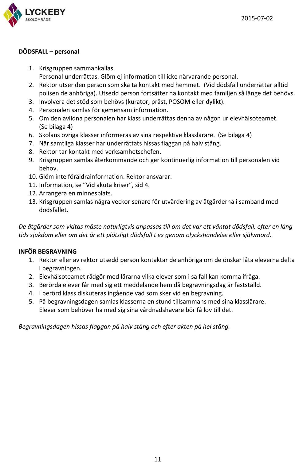 Personalen samlas för gemensam information. 5. Om den avlidna personalen har klass underrättas denna av någon ur elevhälsoteamet. (Se bilaga 4) 6.