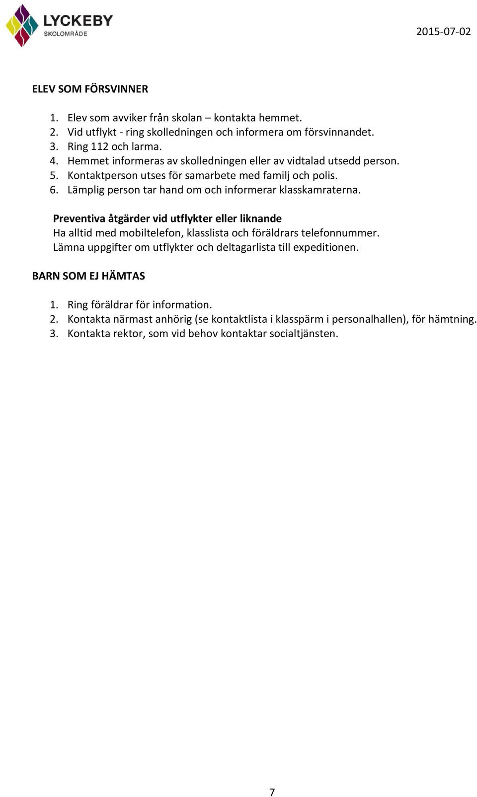 Lämplig person tar hand om och informerar klasskamraterna. Preventiva åtgärder vid utflykter eller liknande Ha alltid med mobiltelefon, klasslista och föräldrars telefonnummer.