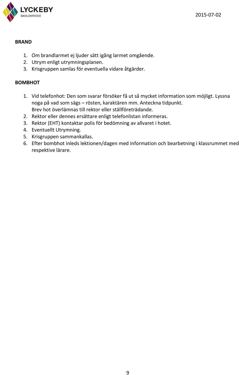 Brev hot överlämnas till rektor eller ställföreträdande. 2. Rektor eller dennes ersättare enligt telefonlistan informeras. 3.