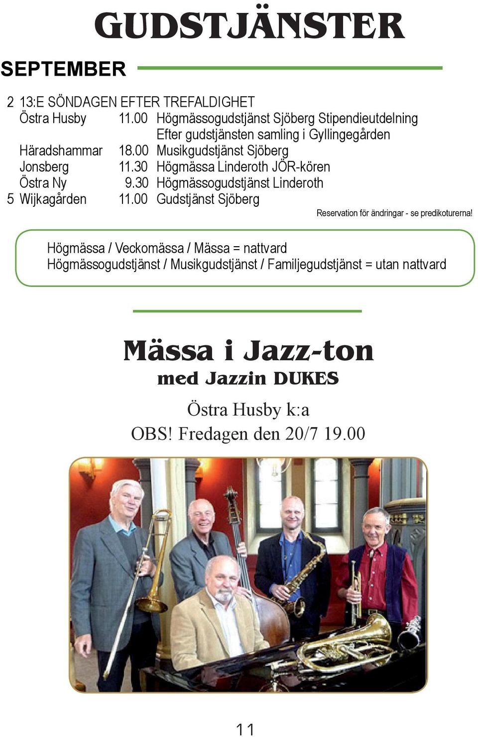 00 Musikgudstjänst Sjöberg Jonsberg 11.30 Högmässa Linderoth JÖR-kören Östra Ny 9.30 Högmässogudstjänst Linderoth 5 Wijkagården 11.