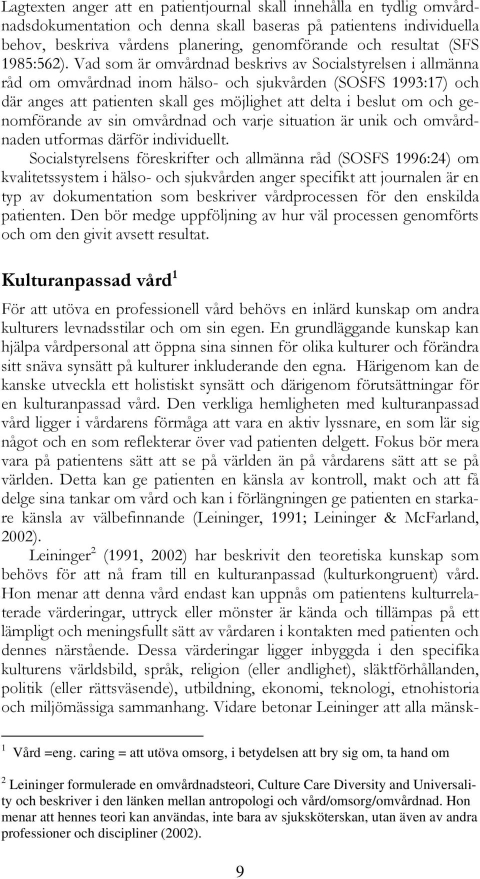 Vad som är omvårdnad beskrivs av Socialstyrelsen i allmänna råd om omvårdnad inom hälso- och sjukvården (SOSFS 1993:17) och där anges att patienten skall ges möjlighet att delta i beslut om och