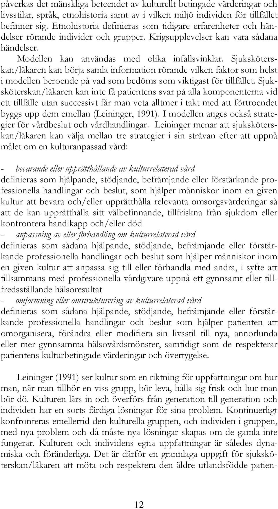 Sjuksköterskan/läkaren kan börja samla information rörande vilken faktor som helst i modellen beroende på vad som bedöms som viktigast för tillfället.