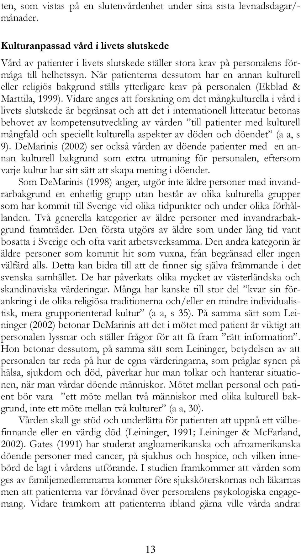 När patienterna dessutom har en annan kulturell eller religiös bakgrund ställs ytterligare krav på personalen (Ekblad & Marttila, 1999).