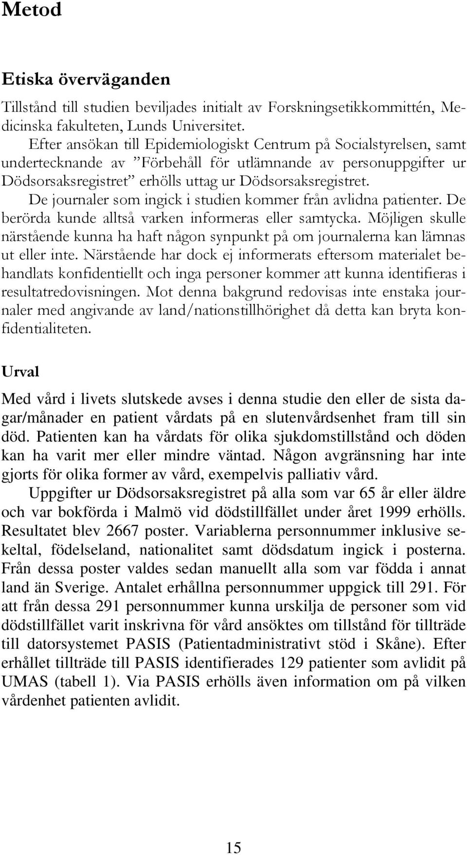 De journaler som ingick i studien kommer från avlidna patienter. De berörda kunde alltså varken informeras eller samtycka.