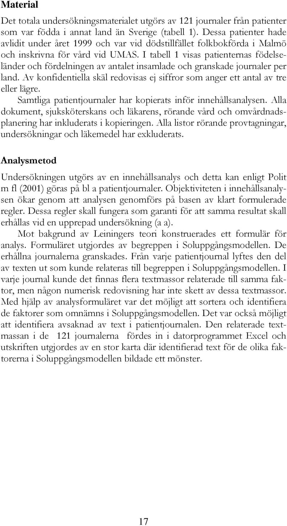 I tabell 1 visas patienternas födelseländer och fördelningen av antalet insamlade och granskade journaler per land. Av konfidentiella skäl redovisas ej siffror som anger ett antal av tre eller lägre.