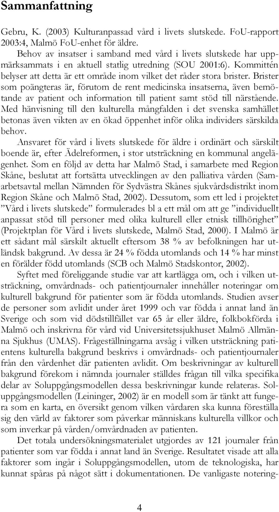 Brister som poängteras är, förutom de rent medicinska insatserna, även bemötande av patient och information till patient samt stöd till närstående.