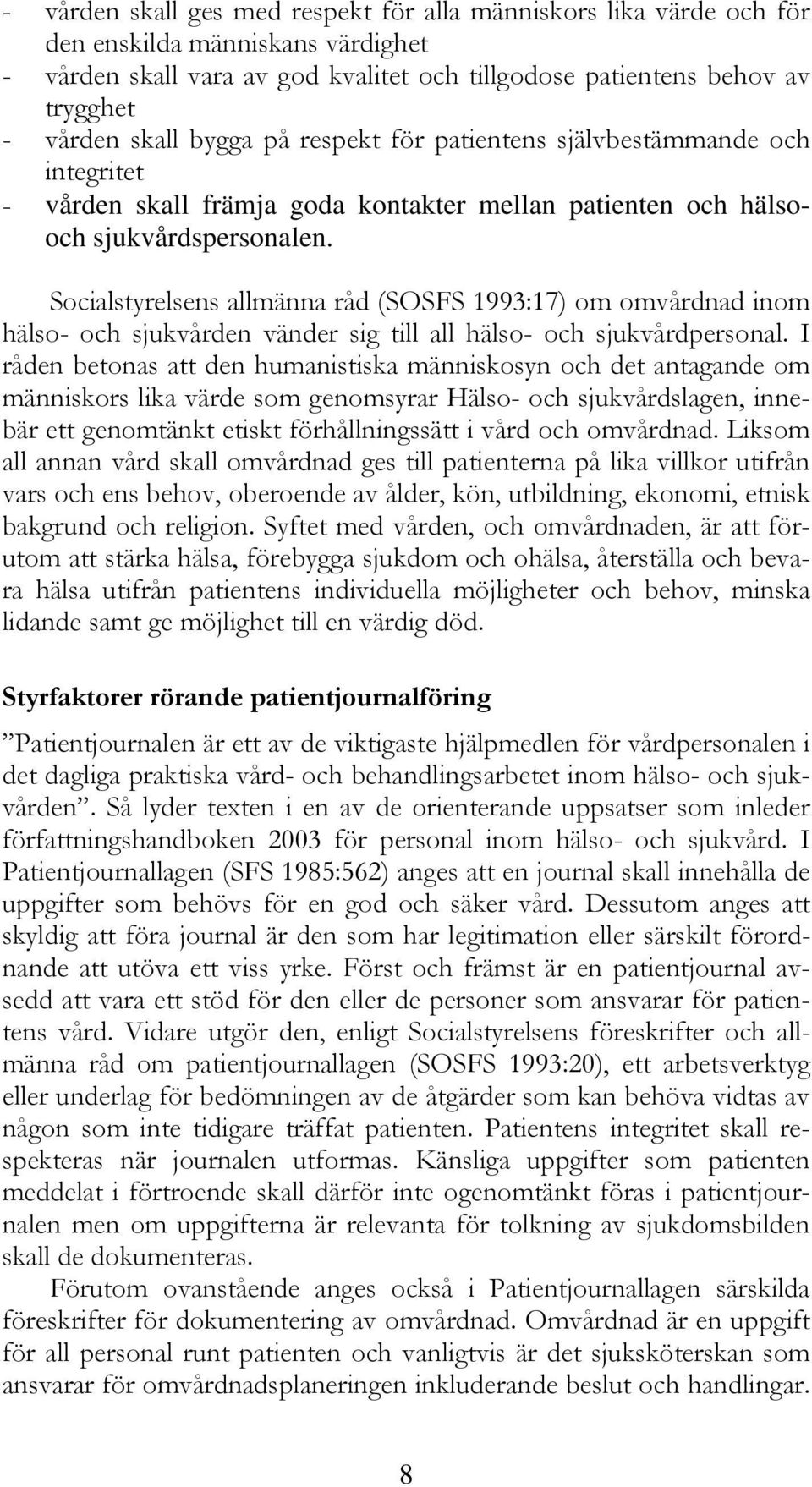 Socialstyrelsens allmänna råd (SOSFS 1993:17) om omvårdnad inom hälso- och sjukvården vänder sig till all hälso- och sjukvårdpersonal.