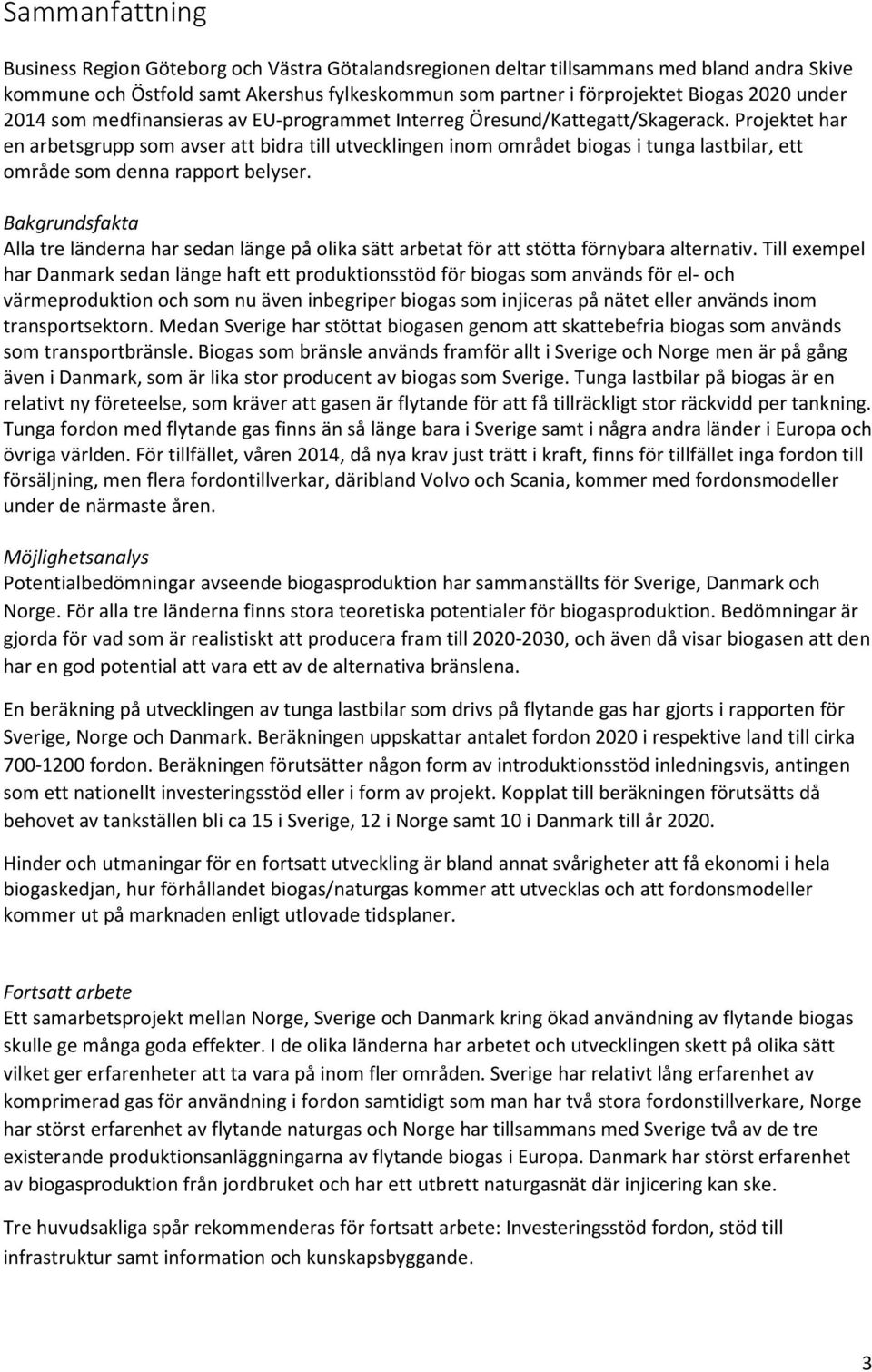 Projektet har en arbetsgrupp som avser att bidra till utvecklingen inom området biogas i tunga lastbilar, ett område som denna rapport belyser.