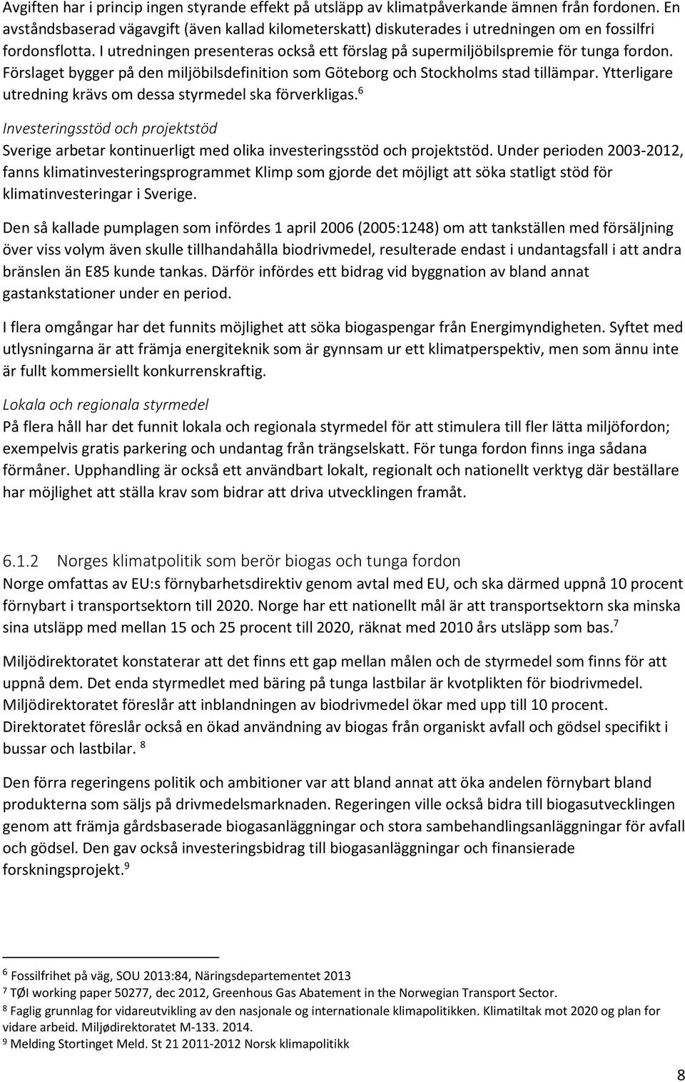 I utredningen presenteras också ett förslag på supermiljöbilspremie för tunga fordon. Förslaget bygger på den miljöbilsdefinition som Göteborg och Stockholms stad tillämpar.