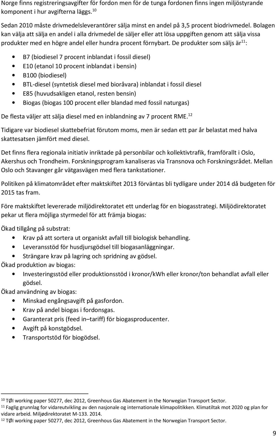 Bolagen kan välja att sälja en andel i alla drivmedel de säljer eller att lösa uppgiften genom att sälja vissa produkter med en högre andel eller hundra procent förnybart.