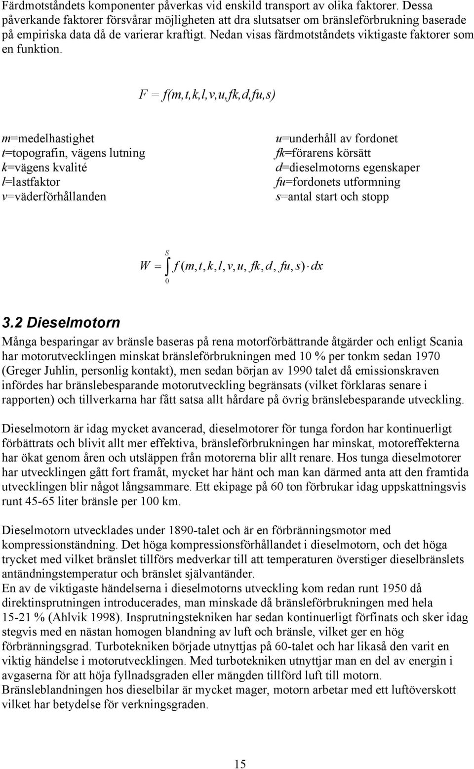 Nedan visas färdmotståndets viktigaste faktorer som en funktion.