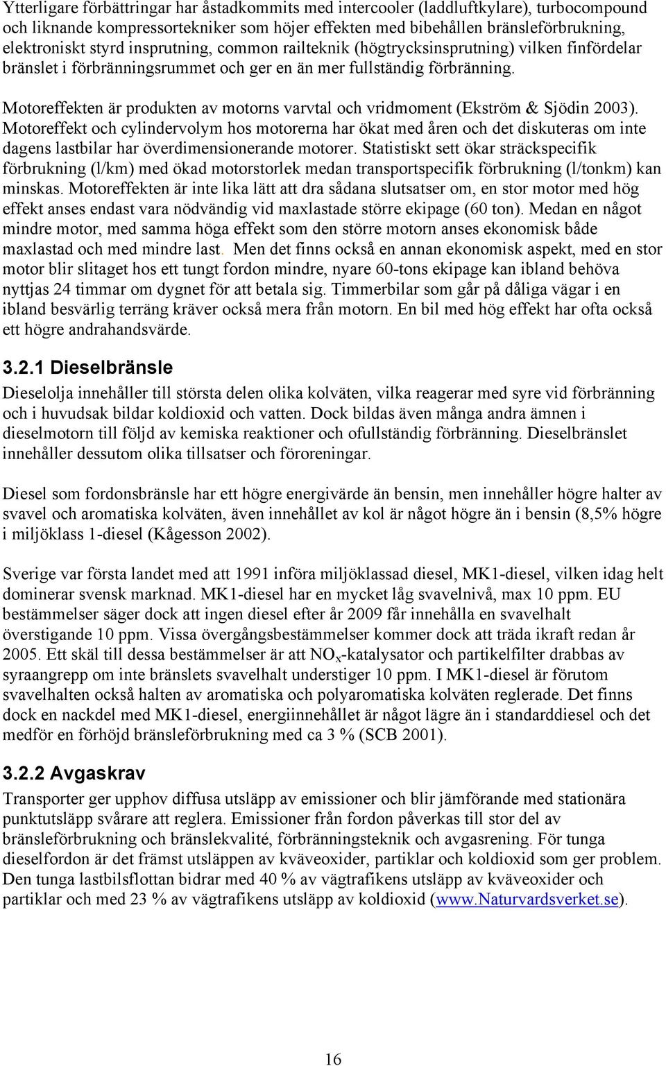 Motoreffekten är produkten av motorns varvtal och vridmoment (Ekström & Sjödin 2003).