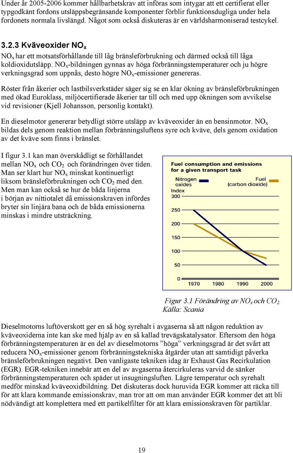 3 Kväveoxider NO x NO x har ett motsatsförhållande till låg bränsleförbrukning och därmed också till låga koldioxidutsläpp.