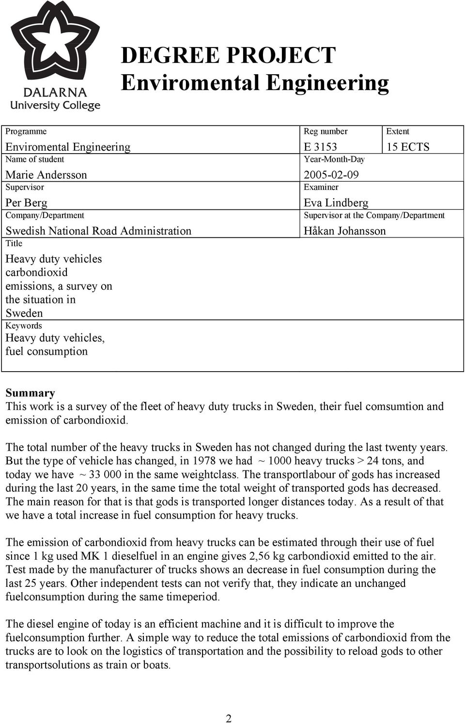 Supervisor at the Company/Department Håkan Johansson Summary This work is a survey of the fleet of heavy duty trucks in Sweden, their fuel comsumtion and emission of carbondioxid.