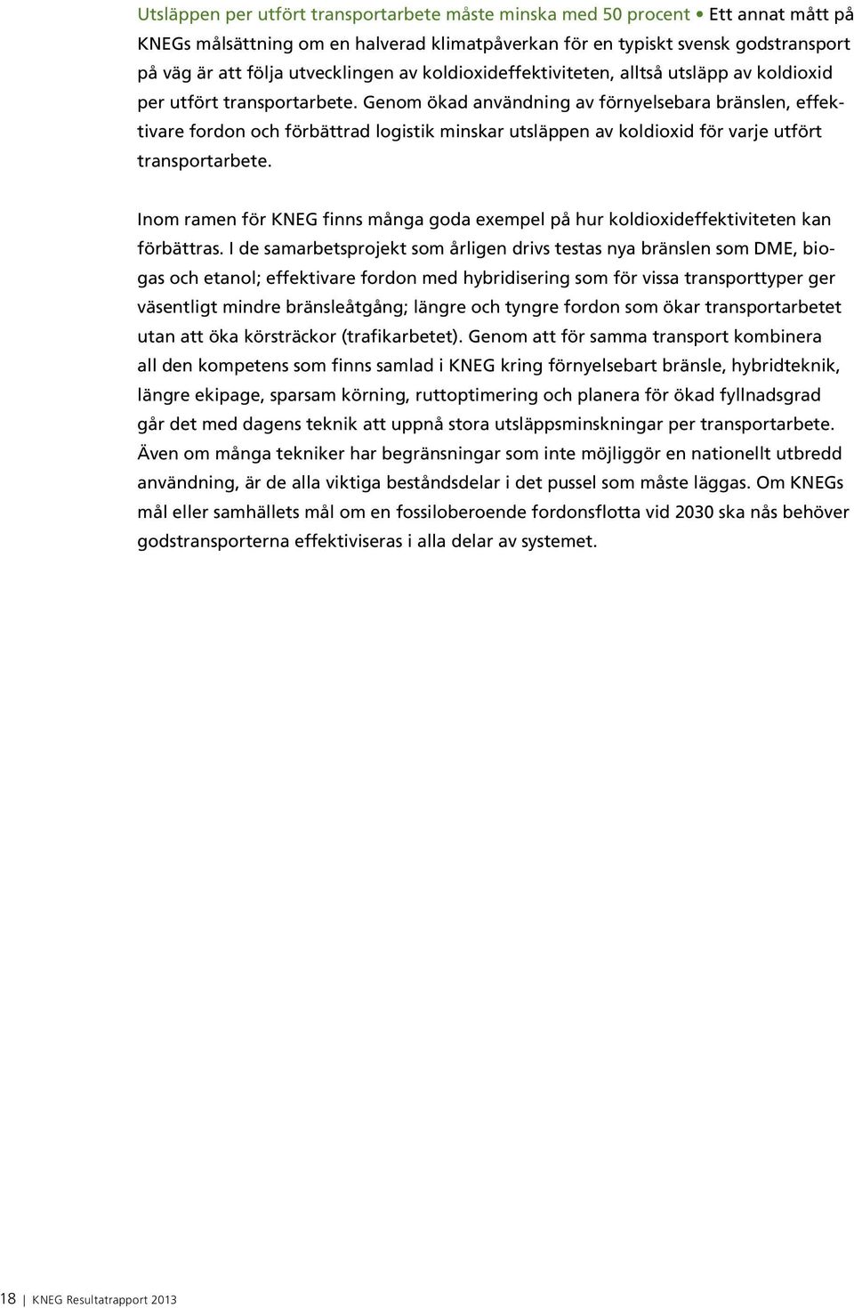 Genom ökad användning av förnyelsebara bränslen, effektivare fordon och förbättrad logistik minskar utsläppen av koldioxid för varje utfört transportarbete.