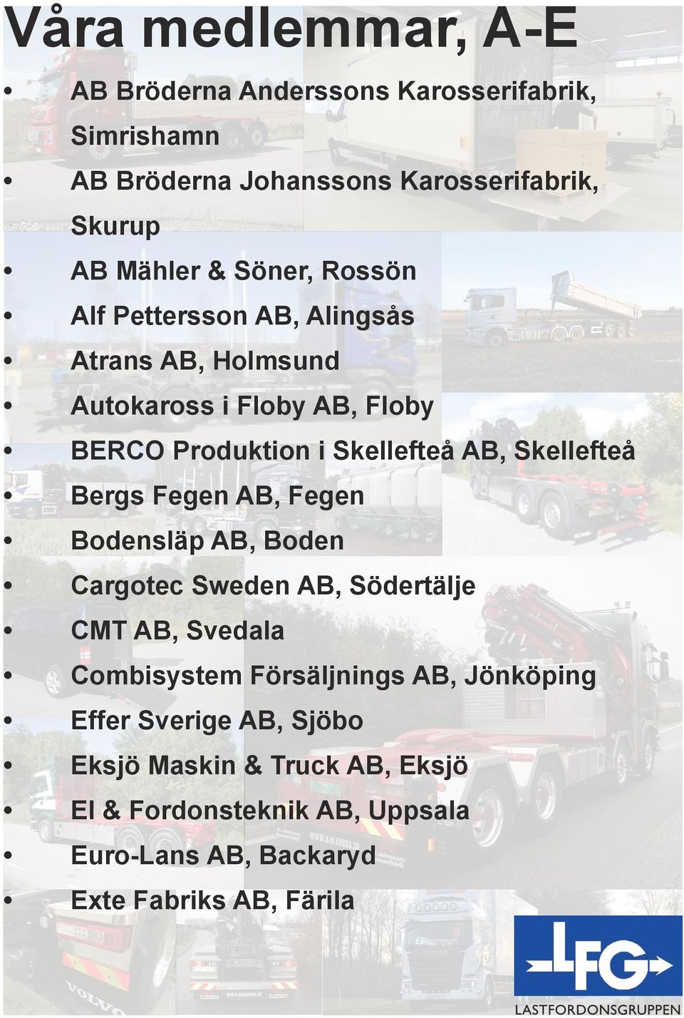 Skellefteå Bergs Fegen AB, Fegen Bodensläp AB, Boden Cargotec Sweden AB, Södertälje CMT AB, Svedala Combisystem Försäljnings AB,