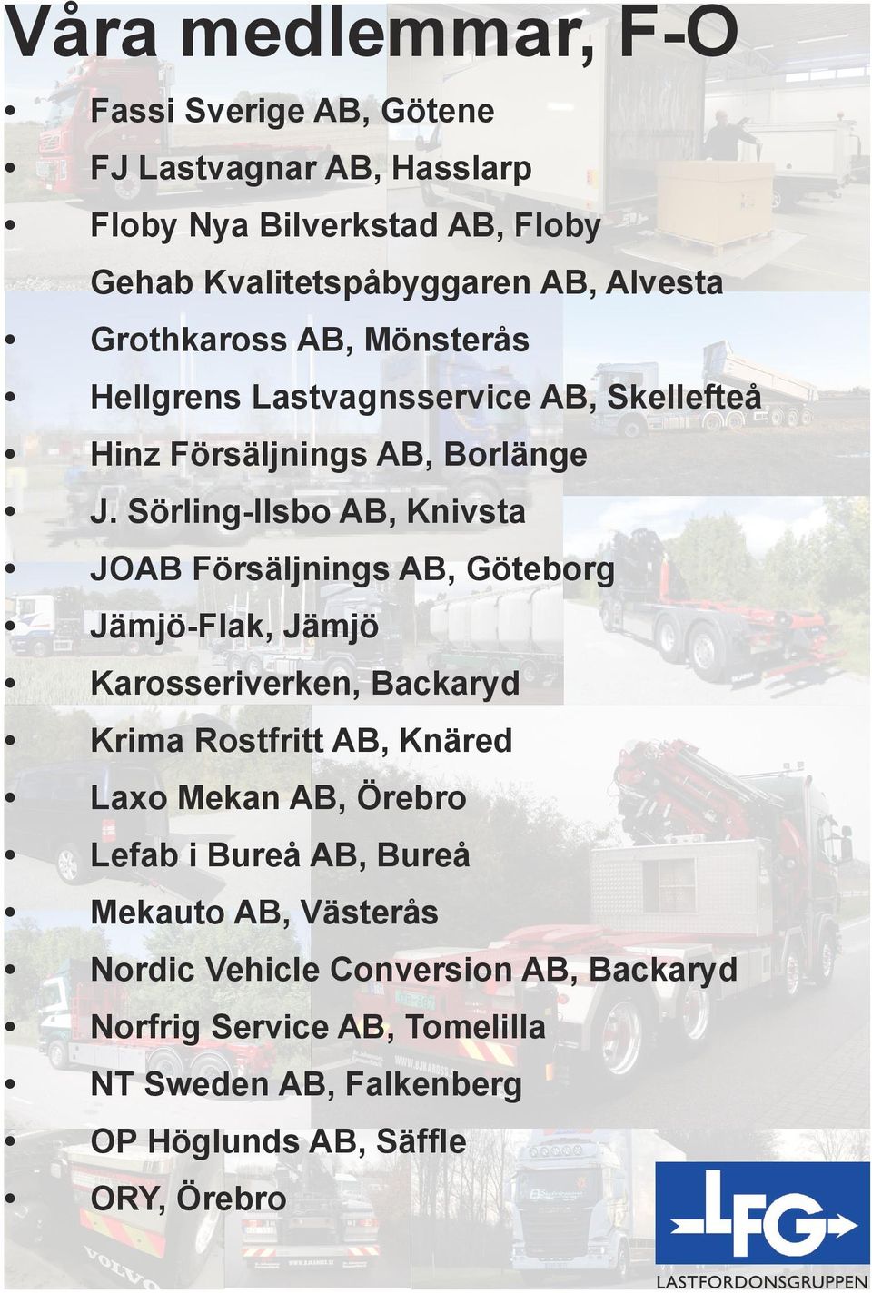 Sörling-Ilsbo AB, Knivsta JOAB Försäljnings AB, Göteborg Jämjö-Flak, Jämjö Karosseriverken, Backaryd Krima Rostfritt AB, Knäred Laxo Mekan