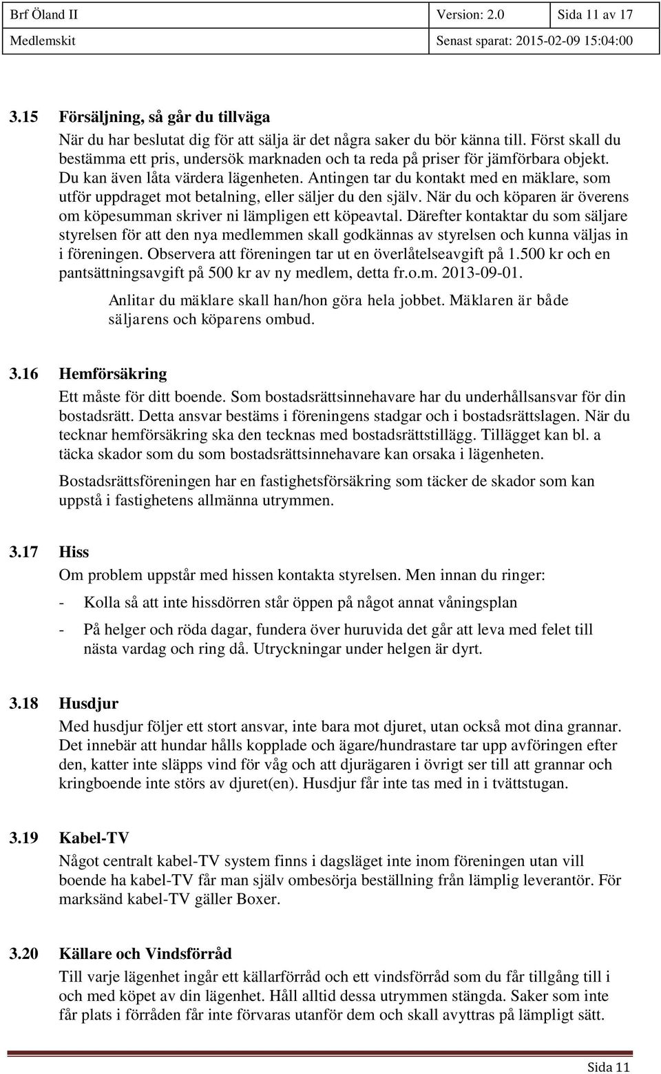 Antingen tar du kontakt med en mäklare, som utför uppdraget mot betalning, eller säljer du den själv. När du och köparen är överens om köpesumman skriver ni lämpligen ett köpeavtal.