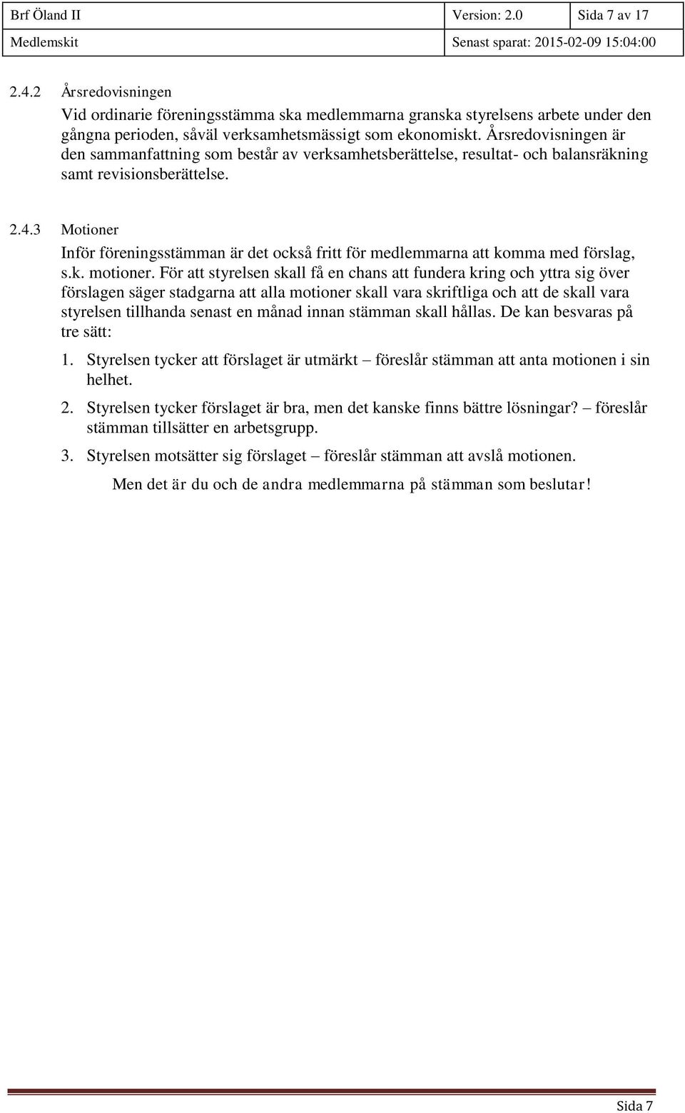 Årsredovisningen är den sammanfattning som består av verksamhetsberättelse, resultat- och balansräkning samt revisionsberättelse. 2.4.