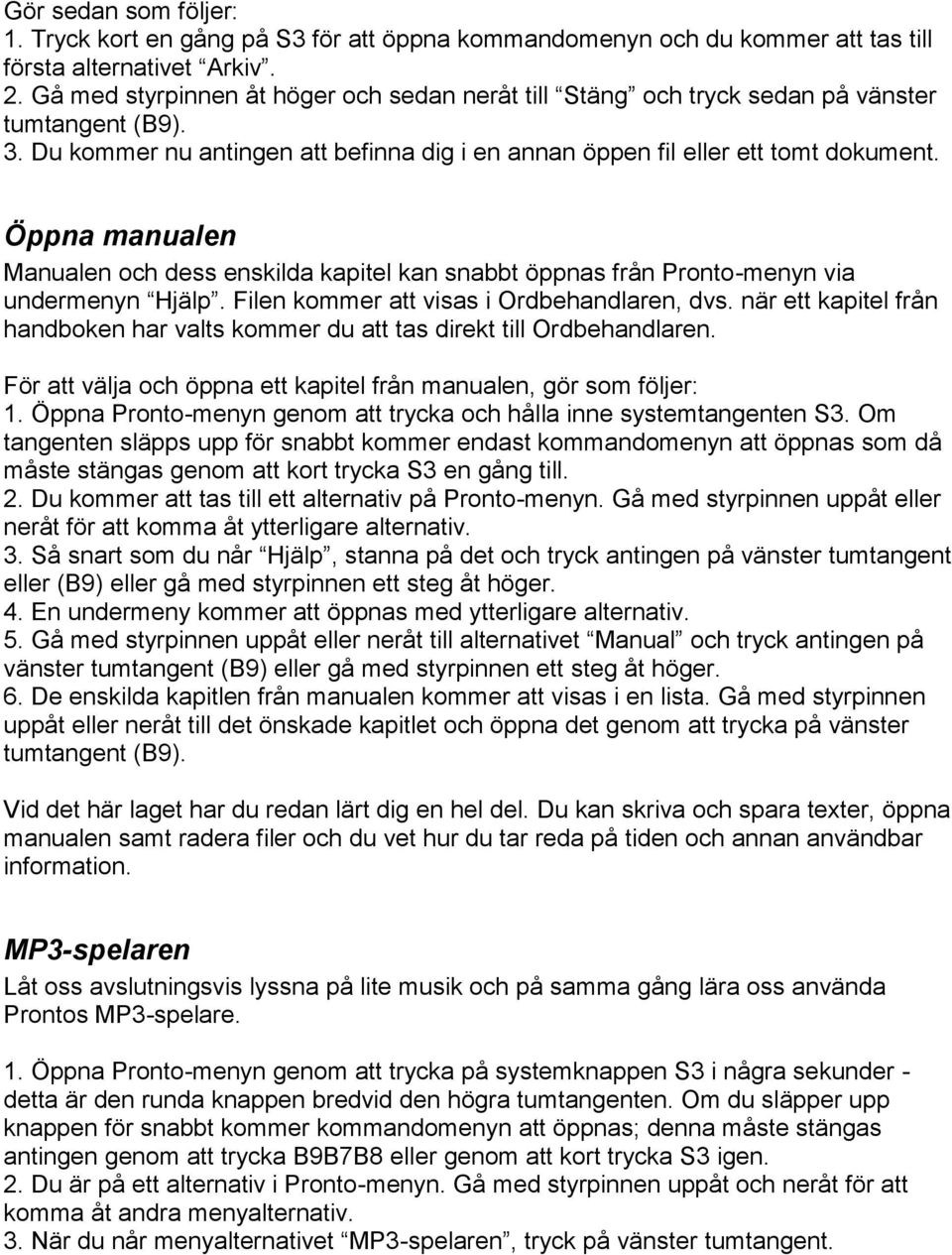 Öppna manualen Manualen och dess enskilda kapitel kan snabbt öppnas från Pronto-menyn via undermenyn Hjälp. Filen kommer att visas i Ordbehandlaren, dvs.