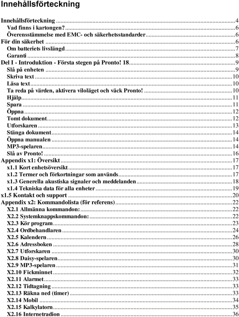 .. 11 Öppna... 12 Tomt dokument... 12 Utforskaren... 13 Stänga dokument... 14 Öppna manualen... 14 MP3-spelaren... 14 Slå av Pronto!... 16 Appendix x1: Översikt... 17 x1.