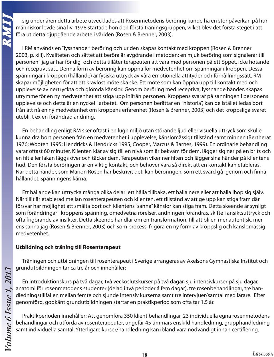 I RM används en lyssnande beröring och ur den skapas kontakt med kroppen (Rosen & Brenner 2003, p. xiii).