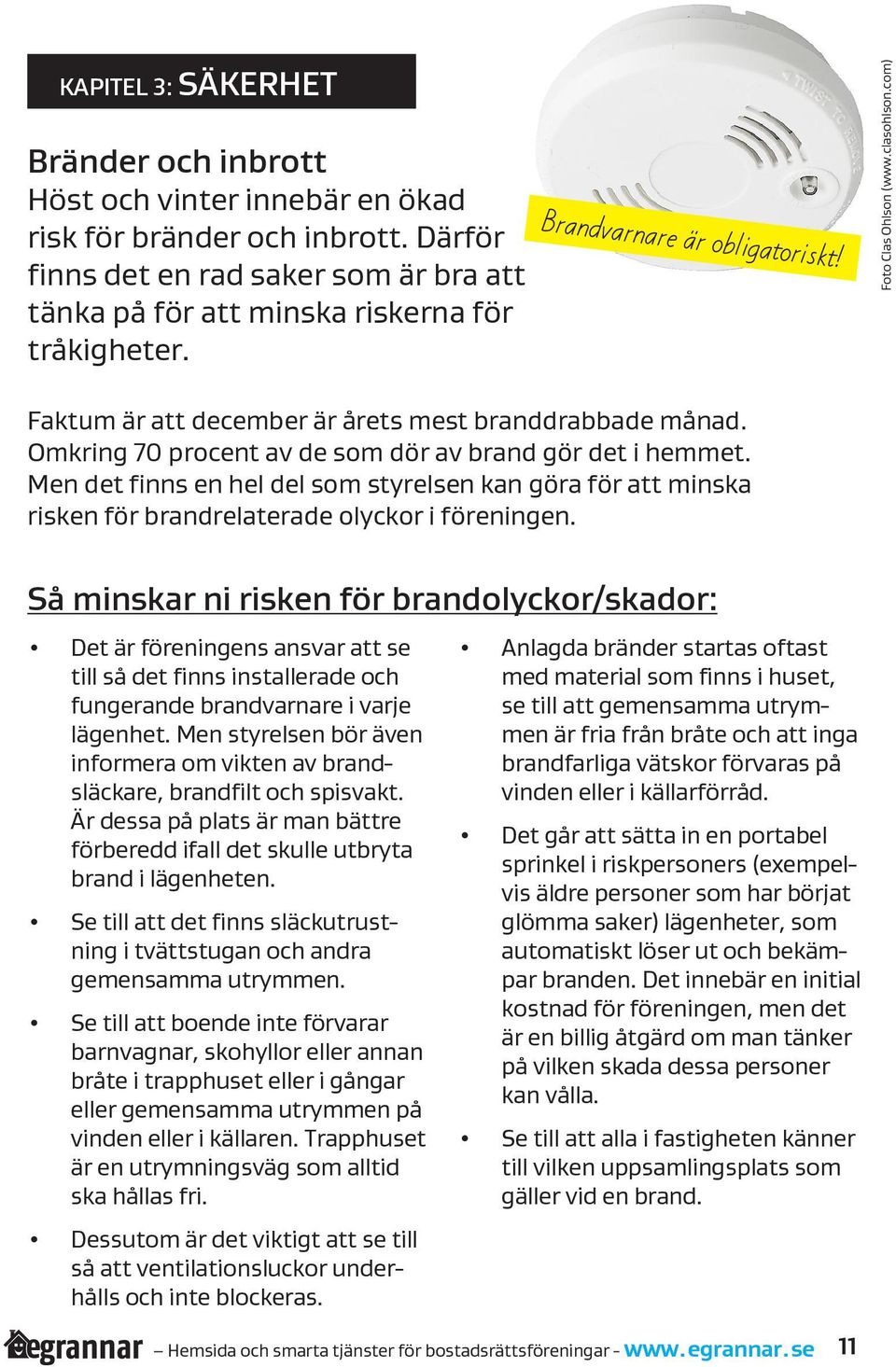 Men det finns en hel del som styrelsen kan göra för att minska risken för brandrelaterade olyckor i föreningen.