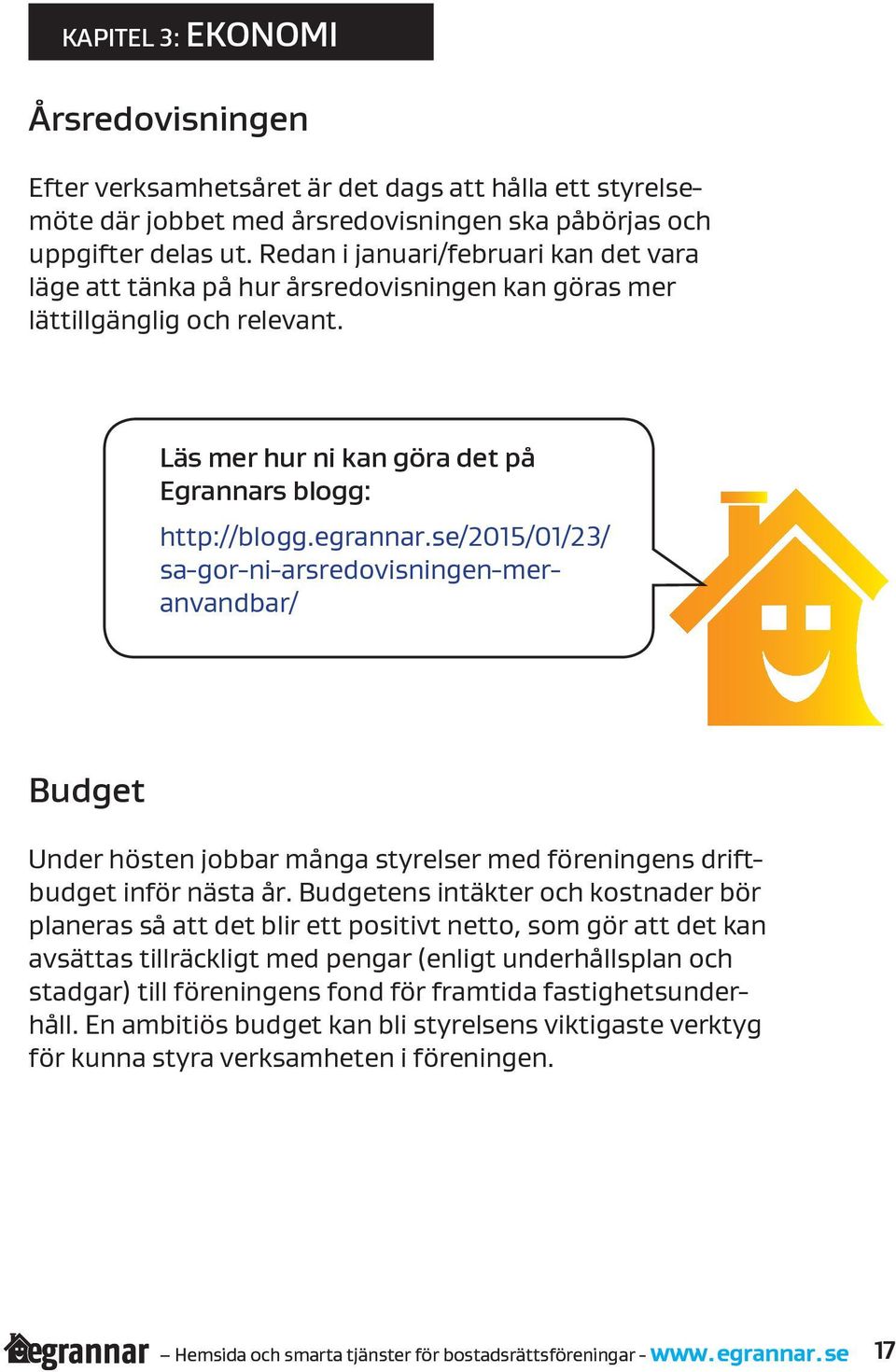 se/2015/01/23/ sa-gor-ni-arsredovisningen-meranvandbar/ Budget Under hösten jobbar många styrelser med föreningens driftbudget inför nästa år.