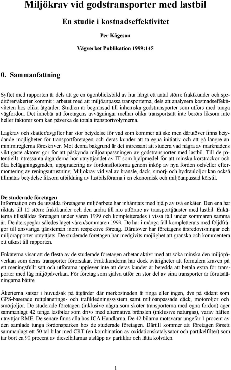 analysera kostnadseffektiviteten hos olika åtgärder. Studien är begränsad till inhemska godstransporter som utförs med tunga vägfordon.