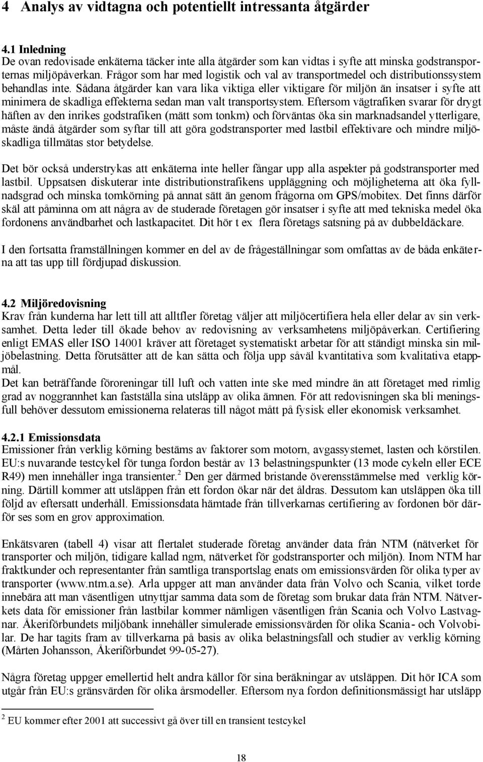 Sådana åtgärder kan vara lika viktiga eller viktigare för miljön än insatser i syfte att minimera de skadliga effekterna sedan man valt transportsystem.