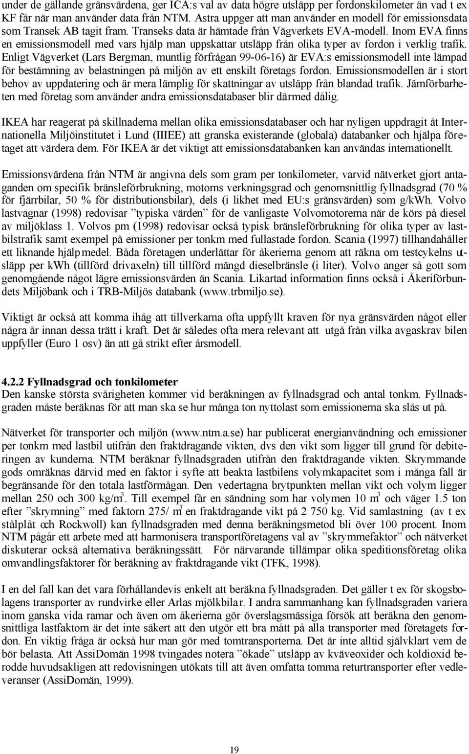 Inom EVA finns en emissionsmodell med vars hjälp man uppskattar utsläpp från olika typer av fordon i verklig trafik.