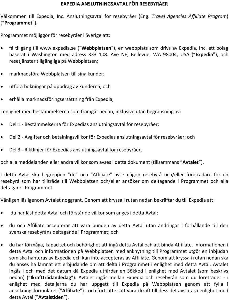 Ave NE, Bellevue, WA 98004, USA ( Expedia ), och resetjänster tillgängliga på Webbplatsen; marknadsföra Webbplatsen till sina kunder; utföra bokningar på uppdrag av kunderna; och erhålla