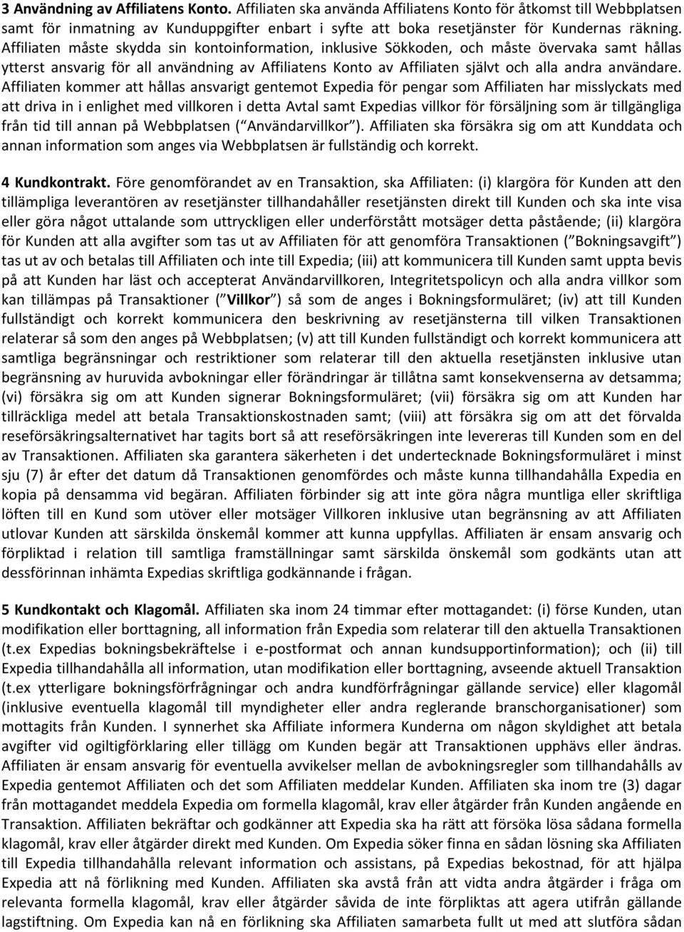 Affiliaten kommer att hållas ansvarigt gentemot Expedia för pengar som Affiliaten har misslyckats med att driva in i enlighet med villkoren i detta Avtal samt Expedias villkor för försäljning som är