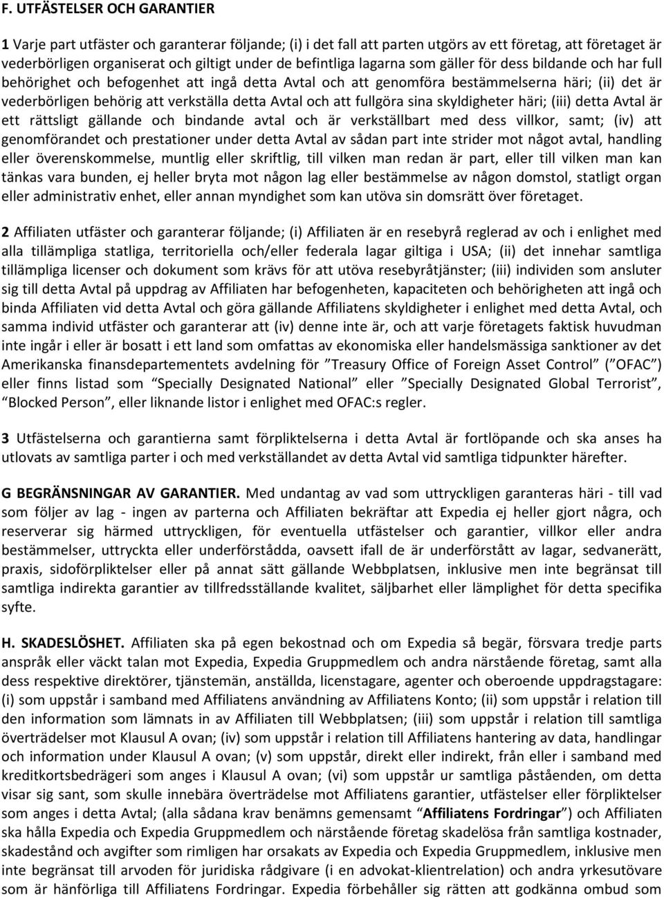 och att fullgöra sina skyldigheter häri; (iii) detta Avtal är ett rättsligt gällande och bindande avtal och är verkställbart med dess villkor, samt; (iv) att genomförandet och prestationer under