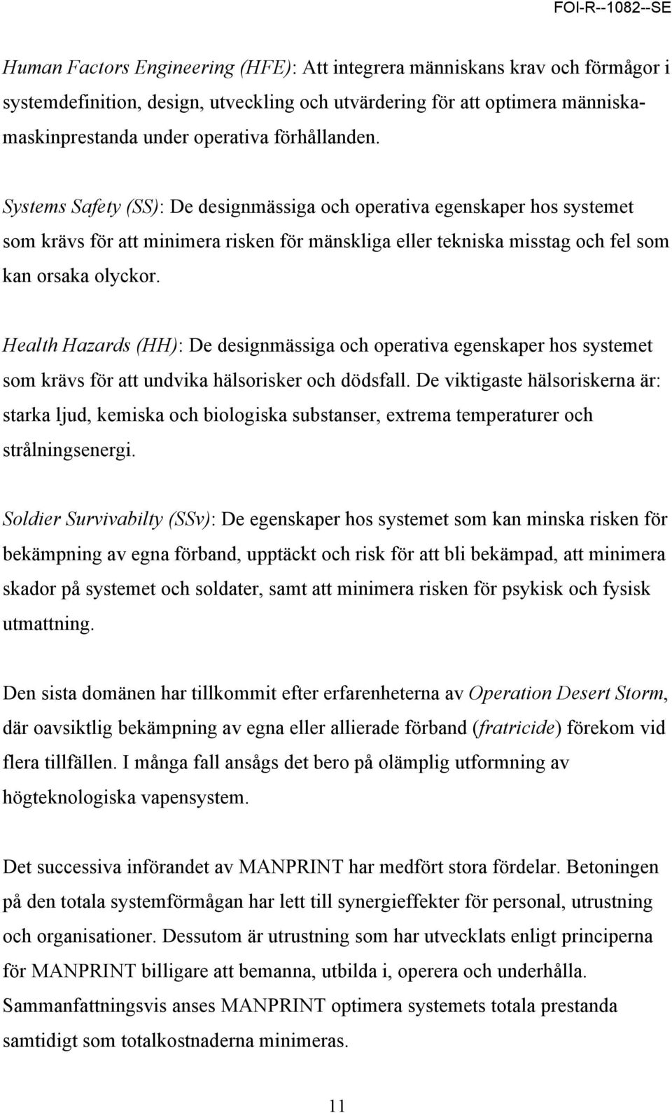 Health Hazards (HH): De designmässiga och operativa egenskaper hos systemet som krävs för att undvika hälsorisker och dödsfall.