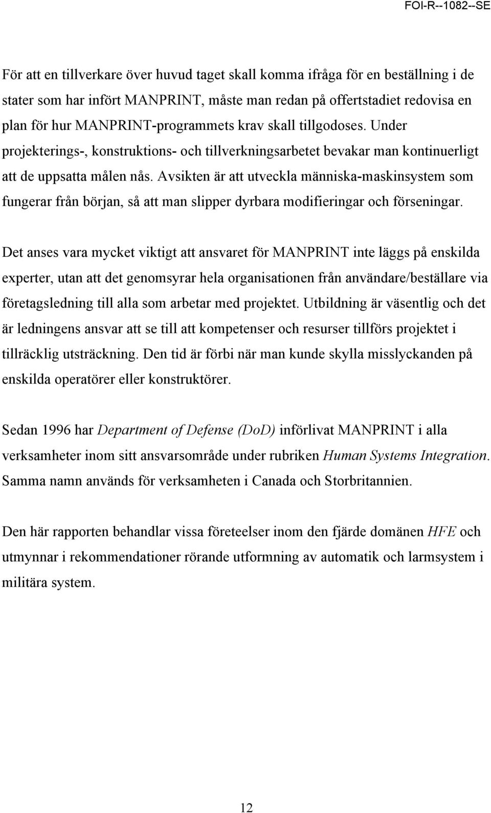 Avsikten är att utveckla människa-maskinsystem som fungerar från början, så att man slipper dyrbara modifieringar och förseningar.