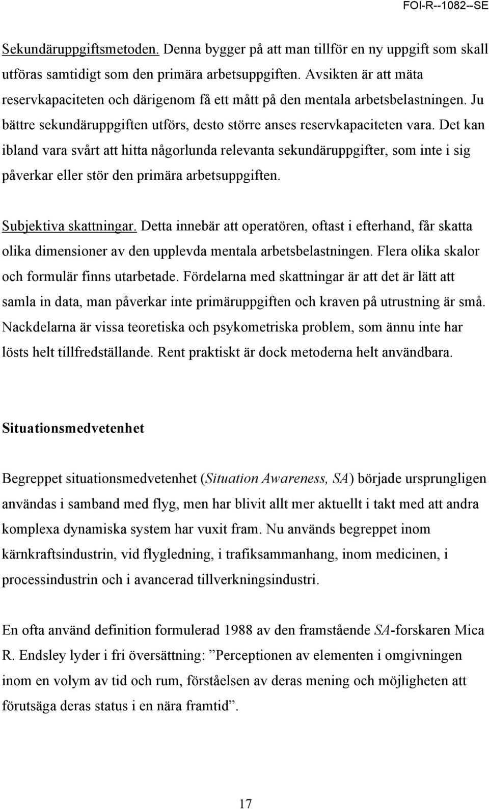 Det kan ibland vara svårt att hitta någorlunda relevanta sekundäruppgifter, som inte i sig påverkar eller stör den primära arbetsuppgiften. Subjektiva skattningar.