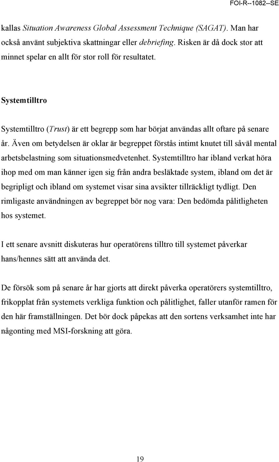 Även om betydelsen är oklar är begreppet förstås intimt knutet till såväl mental arbetsbelastning som situationsmedvetenhet.