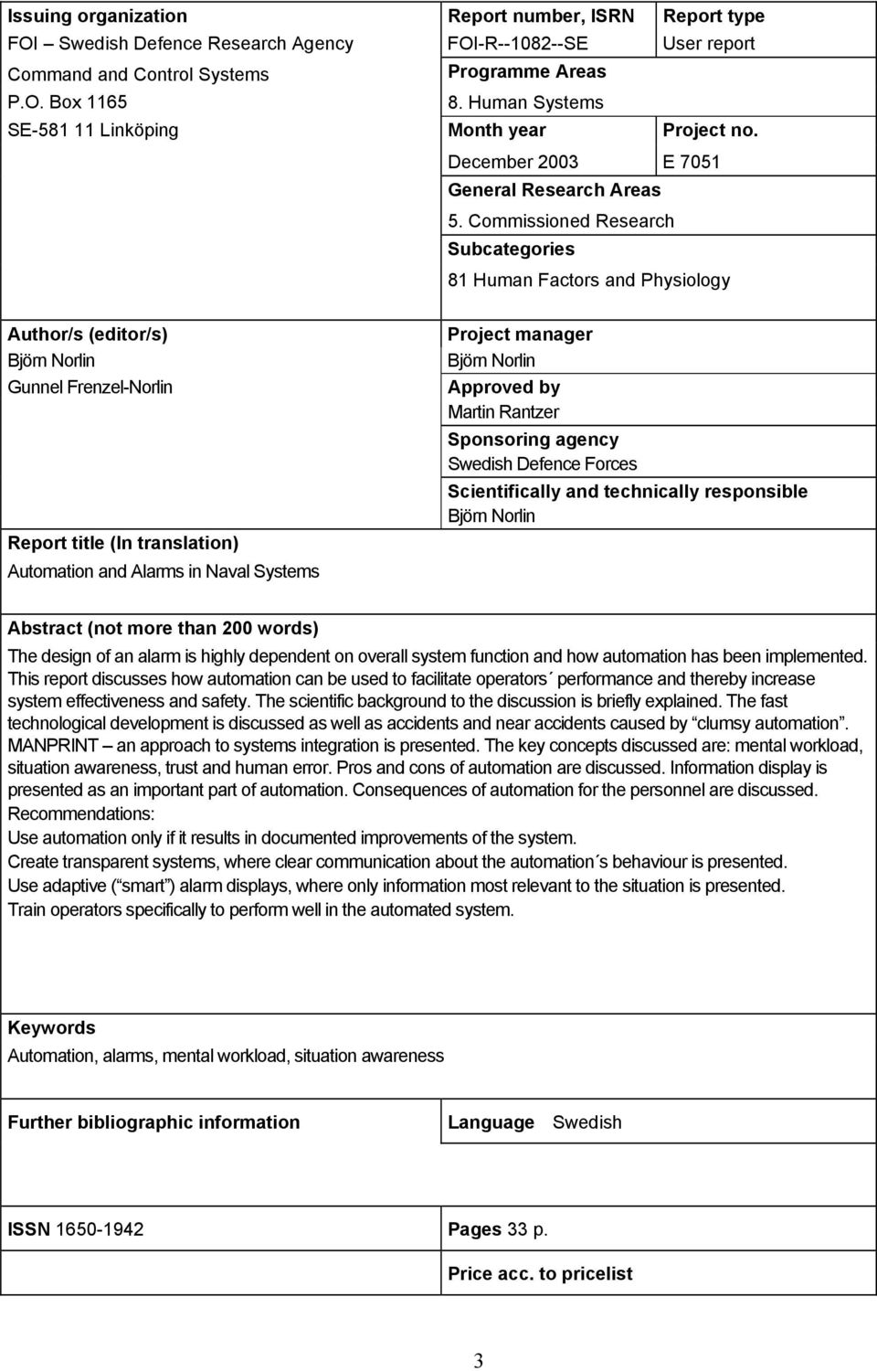 Commissioned Research Subcategories 81 Human Factors and Physiology Author/s (editor/s) Björn Norlin Gunnel Frenzel-Norlin Report title (In translation) Automation and Alarms in Naval Systems Project