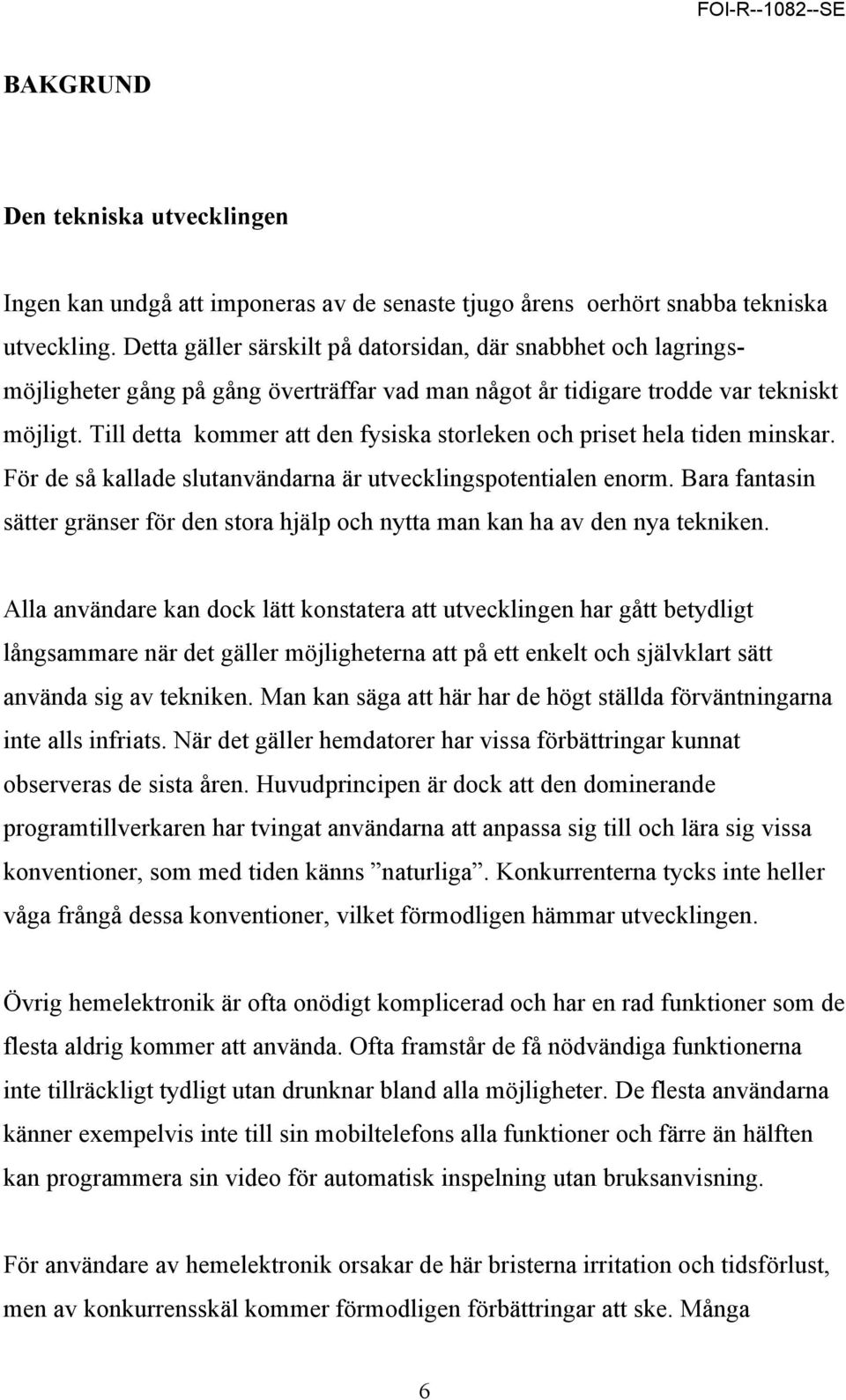 Till detta kommer att den fysiska storleken och priset hela tiden minskar. För de så kallade slutanvändarna är utvecklingspotentialen enorm.