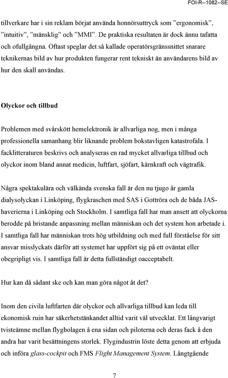 Olyckor och tillbud Problemen med svårskött hemelektronik är allvarliga nog, men i många professionella samanhang blir liknande problem bokstavligen katastrofala.