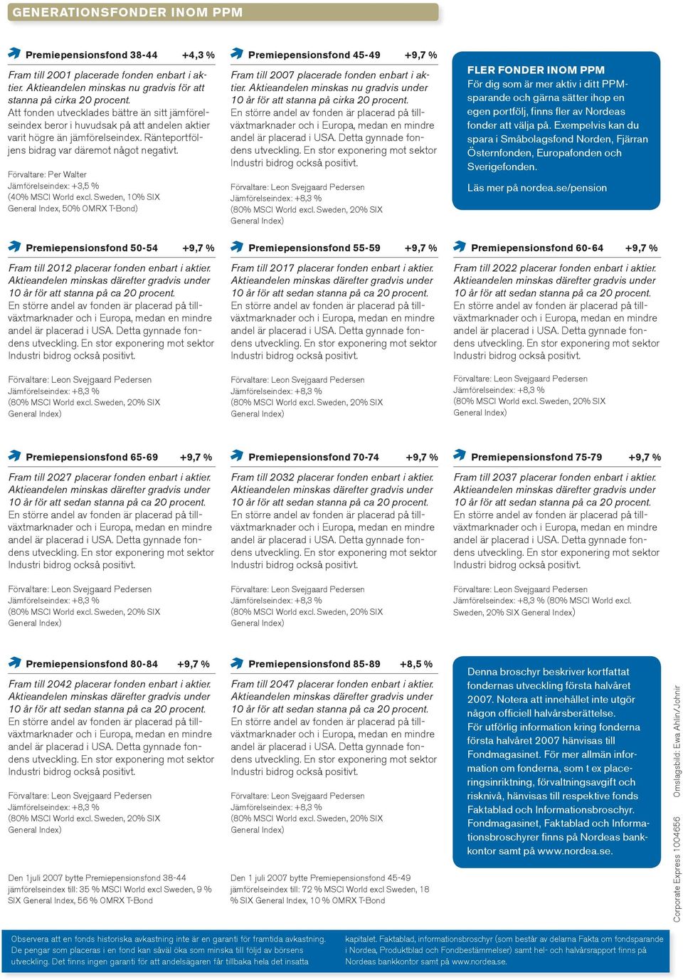 Jämförelseindex: +3,5 % (40% MSCI World excl. Sweden, 10% SIX General Index, 50% OMRX T-Bond) Premiepensionsfond 45-49 +9,7 % Fram till 2007 placerade fonden enbart i aktier.