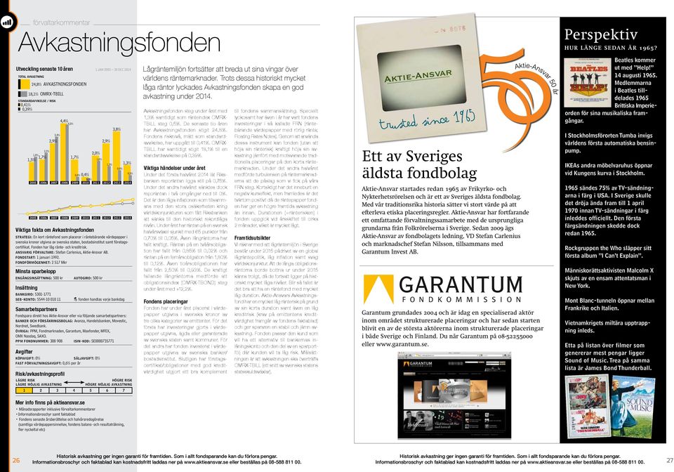 placerar i räntebärande värdepapper i svenska kronor utgivna av svenska staten, bostadsinstitut samt företagscertifikat. Fonden har låg ränte- och kreditrisk.