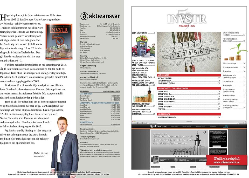 Det belönade sig inte minst i fjol då samtliga våra fonder steg. 10 av 12 fonder slog också sitt jämförelseindex. Det glädjande resultatet kan du läsa mer om på sidorna 6 7.