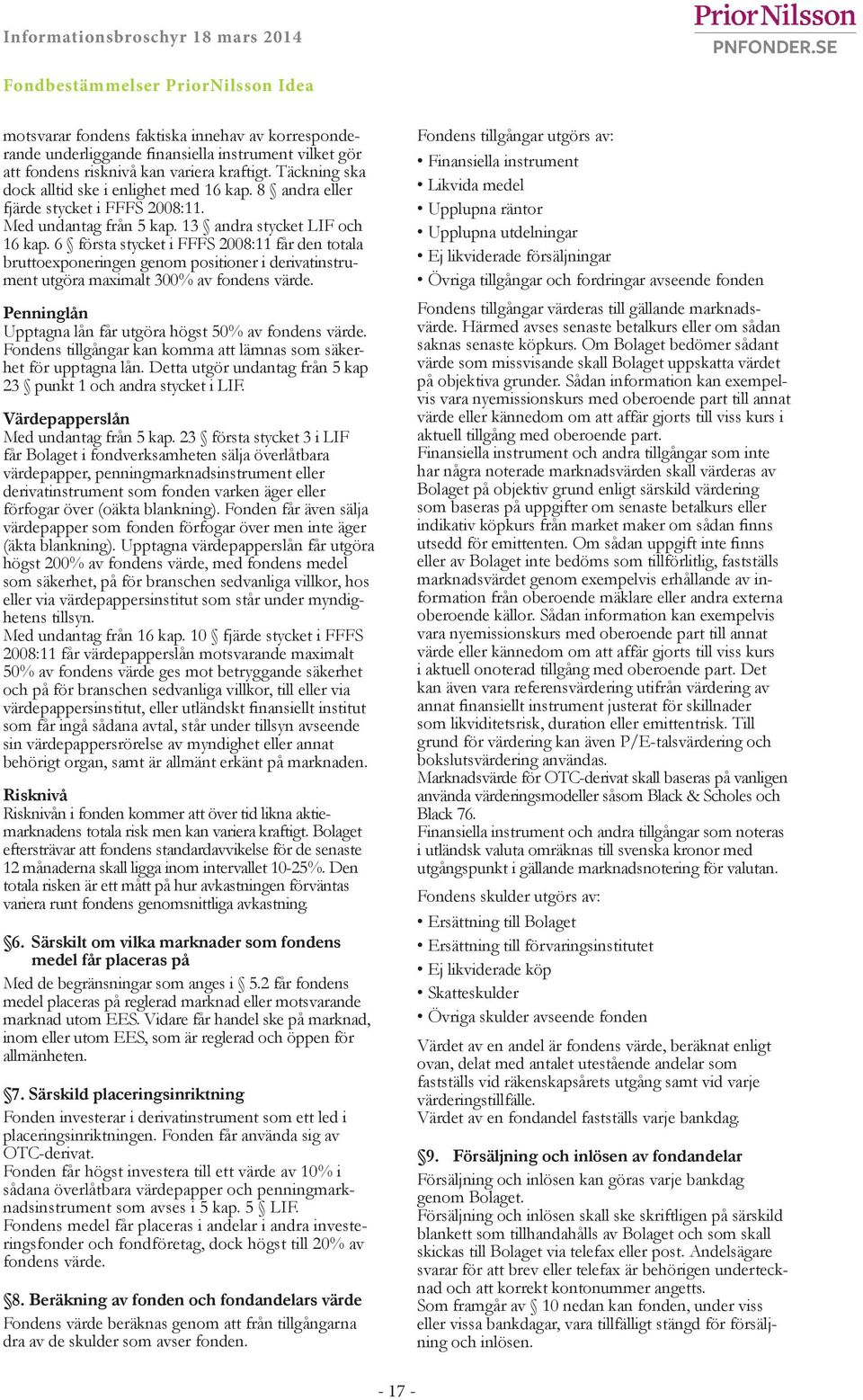 6 första stycket i FFFS 2008:11 får den totala bruttoexponeringen genom positioner i derivatinstrument utgöra maximalt 300% av fondens värde.