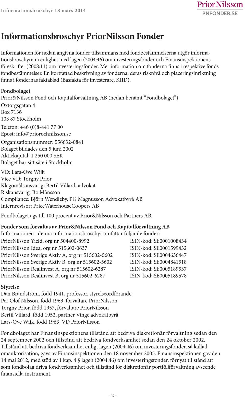 En kortfattad beskrivning av fonderna, deras risknivå och placeringsinriktning finns i fondernas faktablad (Basfakta för investerare, KIID).