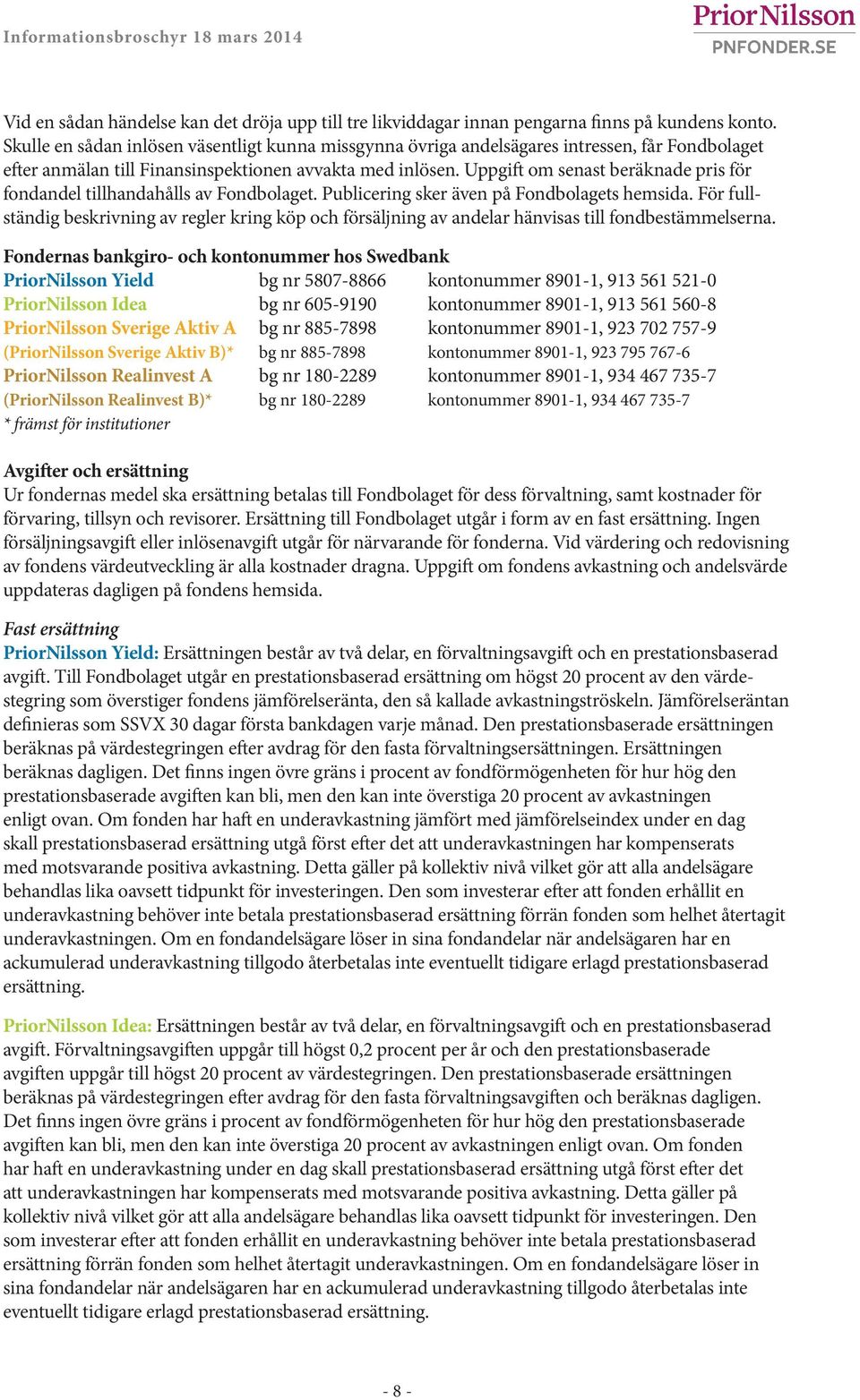 Uppgift om senast beräknade pris för fondandel tillhandahålls av Fondbolaget. Publicering sker även på Fondbolagets hemsida.