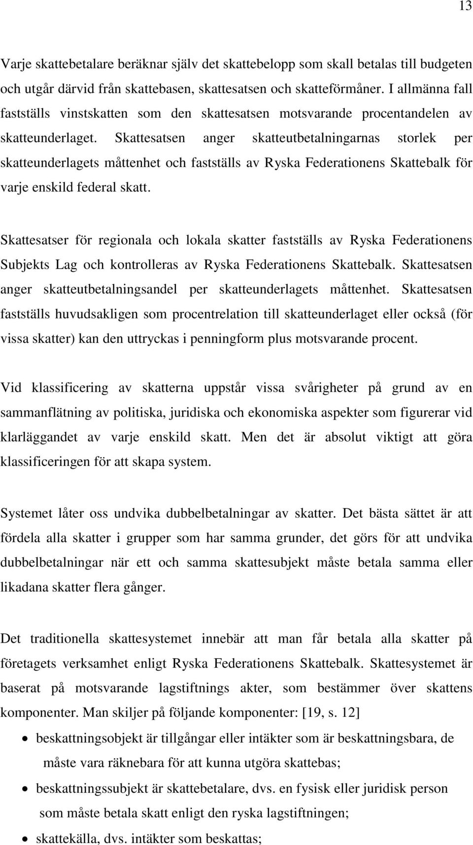 Skattesatsen anger skatteutbetalningarnas storlek per skatteunderlagets måttenhet och fastställs av Ryska Federationens Skattebalk för varje enskild federal skatt.